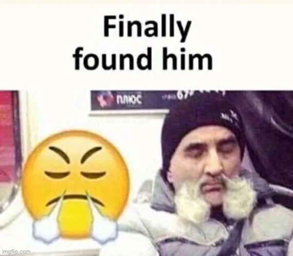 found him | image tagged in bruh,lol,why are you reading this | made w/ Imgflip meme maker