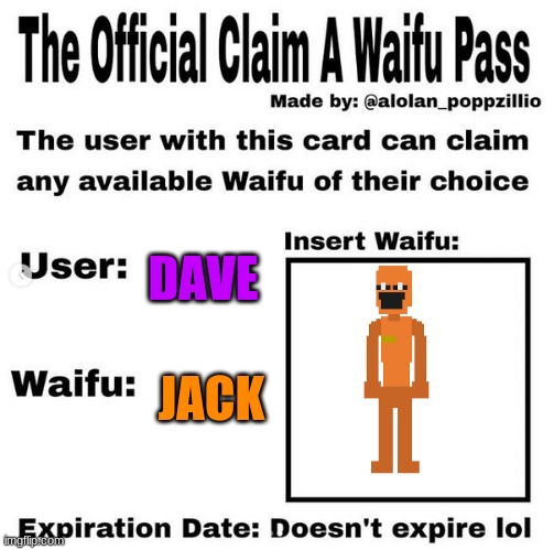 idk lol | DAVE; JACK | image tagged in official claim a waifu pass | made w/ Imgflip meme maker
