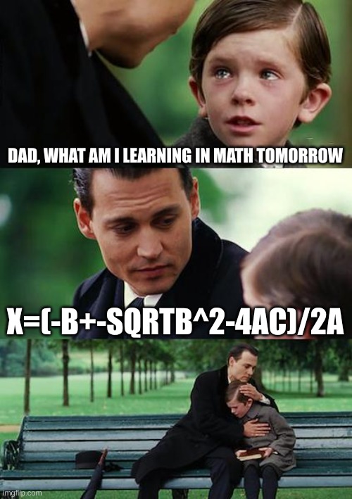 quadratic formula | DAD, WHAT AM I LEARNING IN MATH TOMORROW; X=(-B+-SQRTB^2-4AC)/2A | image tagged in memes,finding neverland,school,math | made w/ Imgflip meme maker