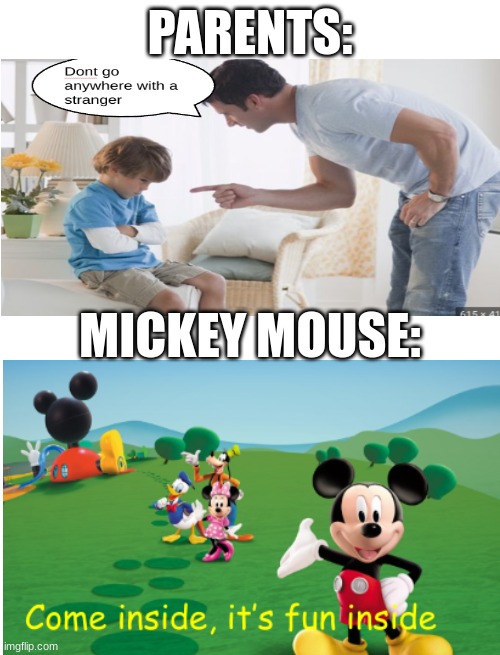 Mickey mouse is a kidnapper! | PARENTS:; MICKEY MOUSE: | image tagged in memes | made w/ Imgflip meme maker