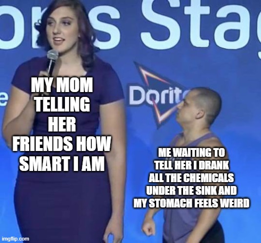 it hurts | MY MOM TELLING HER FRIENDS HOW SMART I AM; ME WAITING TO TELL HER I DRANK ALL THE CHEMICALS UNDER THE SINK AND MY STOMACH FEELS WEIRD | image tagged in tyler1 meme,funny,funny memes,memes,chemicals,mom | made w/ Imgflip meme maker