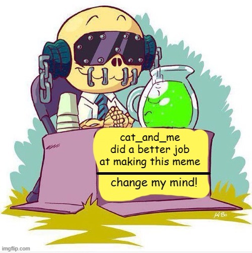 megadeth change my mind | cat_and_me did a better job at making this meme | image tagged in megadeth change my mind | made w/ Imgflip meme maker