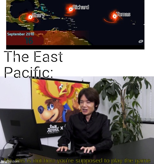 e | The East Pacific: | image tagged in no this is not how you're supposed to play the game | made w/ Imgflip meme maker