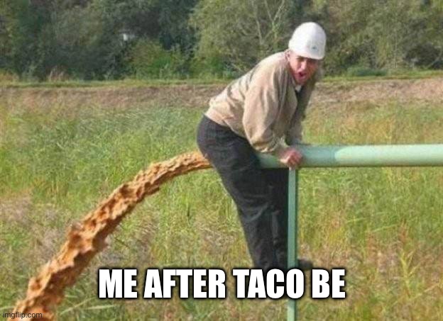 Taco Bell got that FIRE! | ME AFTER TACO BELL | image tagged in taco bell got that fire | made w/ Imgflip meme maker