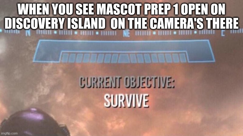 oh no | WHEN YOU SEE MASCOT PREP 1 OPEN ON DISCOVERY ISLAND  ON THE CAMERA'S THERE | image tagged in current objective survive,memes,fnaf,disney | made w/ Imgflip meme maker