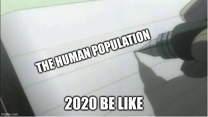 2020 be like | THE HUMAN POPULATION; 2020 BE LIKE | image tagged in death note blank | made w/ Imgflip meme maker