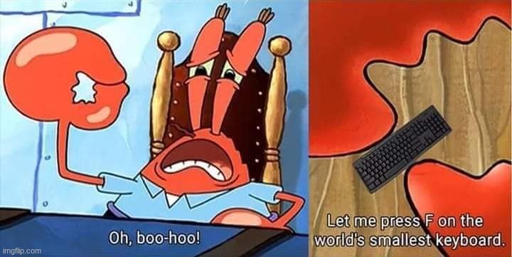 Mr krabs presses F on the world's smallest keyboard | image tagged in mr krabs presses f on the world's smallest keyboard | made w/ Imgflip meme maker