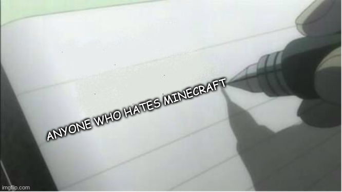 death note blank | ANYONE WHO HATES MINECRAFT | image tagged in death note blank | made w/ Imgflip meme maker