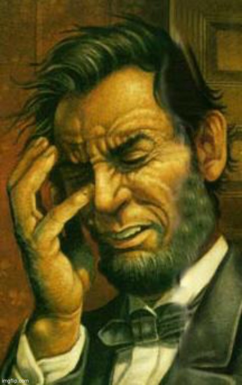 Face palm lincoln | image tagged in face palm lincoln | made w/ Imgflip meme maker