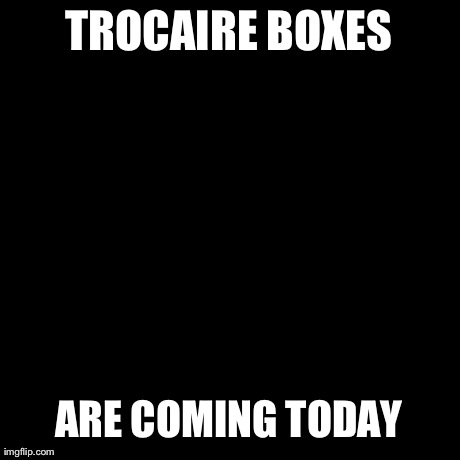 Third World Success Kid Meme | TROCAIRE BOXES ARE COMING TODAY | image tagged in memes,third world success kid | made w/ Imgflip meme maker