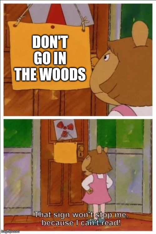 That sign won't stop me! | DON'T GO IN THE WOODS | image tagged in that sign won't stop me | made w/ Imgflip meme maker