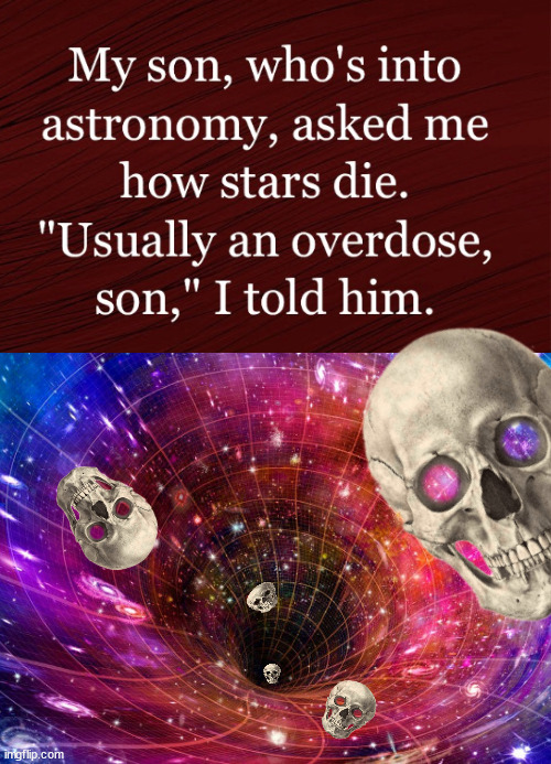 How stars die | image tagged in memes,dark humor | made w/ Imgflip meme maker