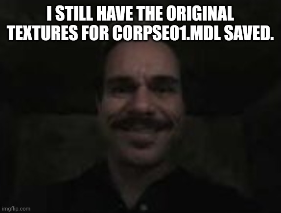 lalo salamanca | I STILL HAVE THE ORIGINAL TEXTURES FOR CORPSE01.MDL SAVED. | image tagged in lalo salamanca | made w/ Imgflip meme maker