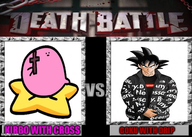 Who will win | KIRBO WITH CROSS; GOKU WITH DRIP | image tagged in death battle,kirby | made w/ Imgflip meme maker