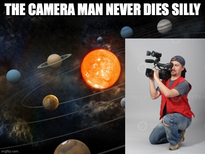 Solar System | THE CAMERA MAN NEVER DIES SILLY | image tagged in solar system | made w/ Imgflip meme maker