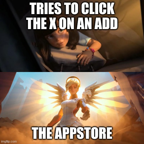 tough | TRIES TO CLICK THE X ON AN ADD; THE APPSTORE | image tagged in overwatch mercy meme,funny,memes,dank memes,overwatch,gaming | made w/ Imgflip meme maker