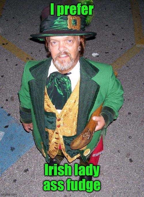 Irish Midget | I prefer Irish lady ass fudge | image tagged in irish midget | made w/ Imgflip meme maker