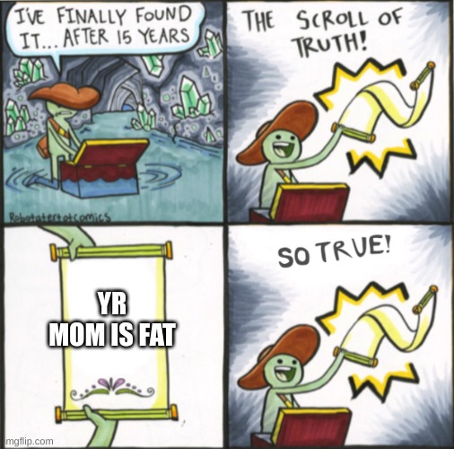 The Real Scroll Of Truth | YR MOM IS FAT | image tagged in the real scroll of truth | made w/ Imgflip meme maker