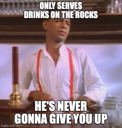 Up or on the rocks? | ONLY SERVES DRINKS ON THE ROCKS; HE'S NEVER GONNA GIVE YOU UP | image tagged in rickroll bartender,cocktail,drinks | made w/ Imgflip meme maker
