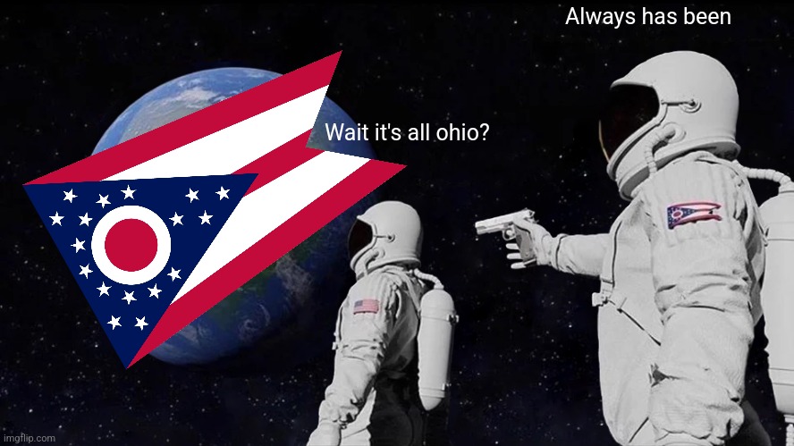 Always has been | Always has been; Wait it's all ohio? | image tagged in memes,always has been | made w/ Imgflip meme maker