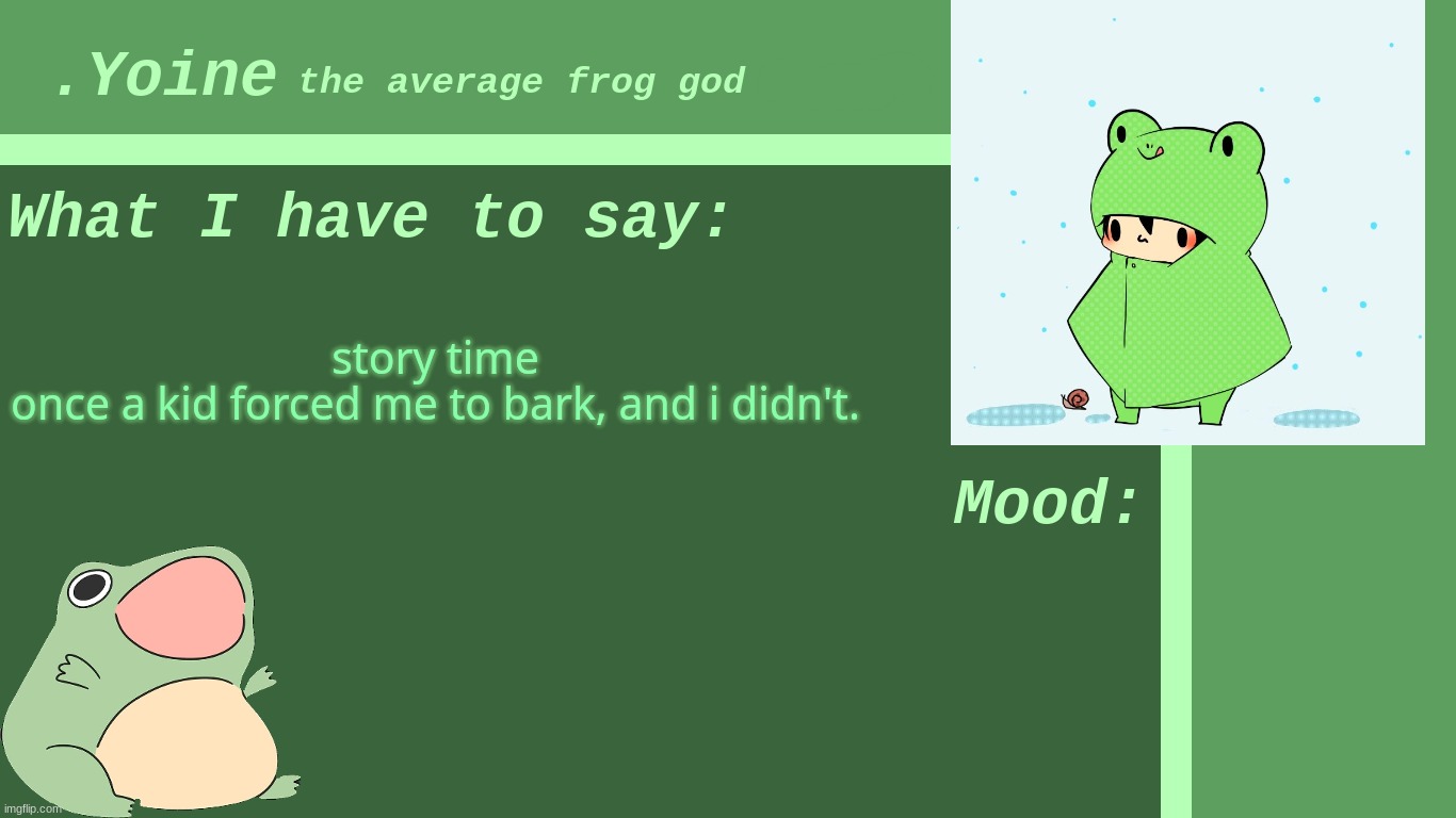 end of story | story time
once a kid forced me to bark, and i didn't. | made w/ Imgflip meme maker