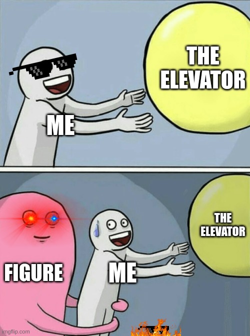 Running Away Balloon Meme | THE ELEVATOR; ME; THE ELEVATOR; FIGURE; ME | image tagged in memes,running away balloon | made w/ Imgflip meme maker