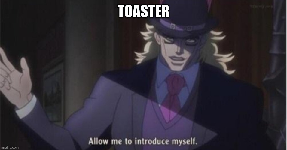 Allow me to introduce myself(jojo) | TOASTER | image tagged in allow me to introduce myself jojo | made w/ Imgflip meme maker