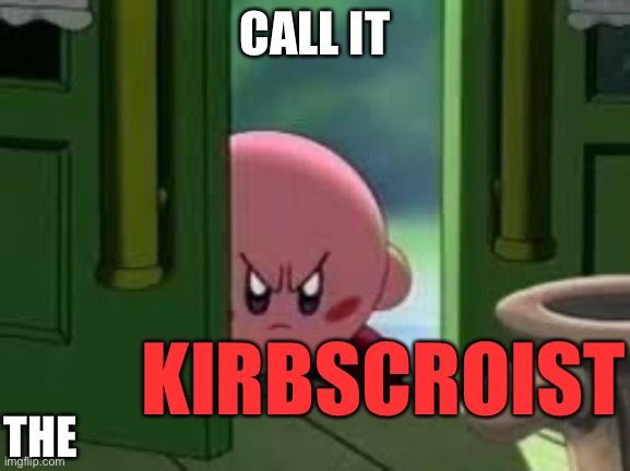 The kirbscrosist | CALL IT; KIRBSCROIST; THE | image tagged in pissed off kirby,kirby | made w/ Imgflip meme maker