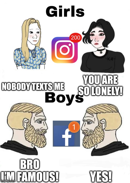 Girls vs Boys | NOBODY TEXTS ME; YOU ARE SO LONELY! YES! BRO I’M FAMOUS! | image tagged in girls vs boys,memes,funny,true story | made w/ Imgflip meme maker