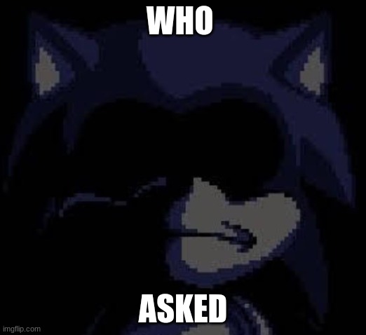 Who Asked | WHO; ASKED | image tagged in lord x | made w/ Imgflip meme maker