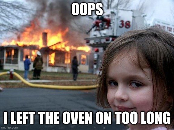Disaster Girl Meme | OOPS; I LEFT THE OVEN ON TOO LONG | image tagged in memes,disaster girl | made w/ Imgflip meme maker