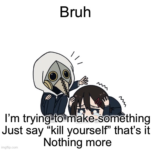 Kimoto chainsaw man | Bruh; I’m trying to make something
Just say “kill yourself” that’s it 
Nothing more | image tagged in kimoto chainsaw man | made w/ Imgflip meme maker