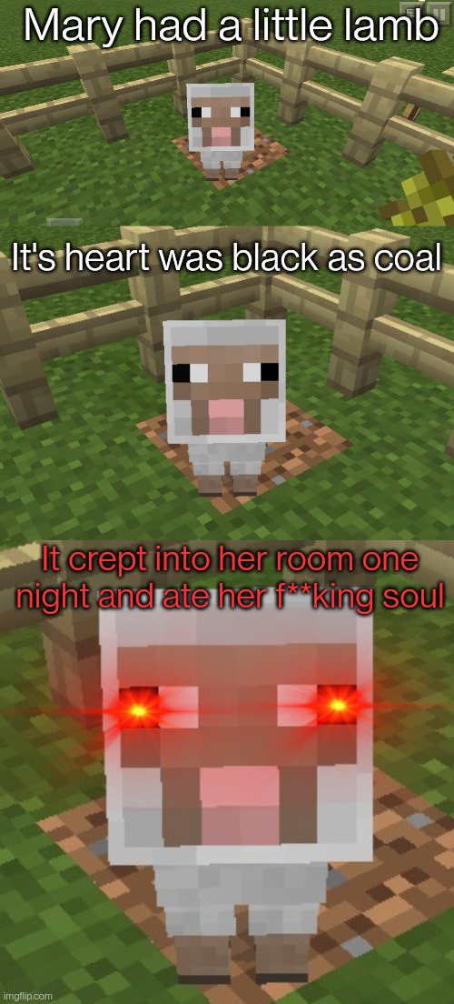 Mary had a little lamb; It's heart was black as coal; It crept into her room one night and ate her f**king soul | image tagged in minecraft sheep | made w/ Imgflip meme maker