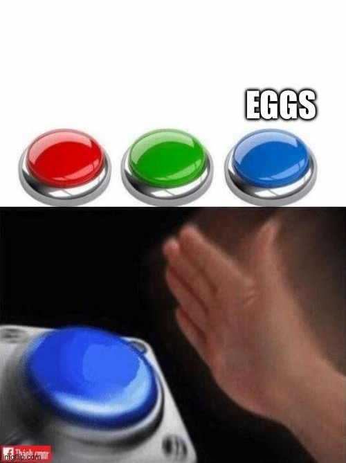 Three Buttons | EGGS | image tagged in three buttons | made w/ Imgflip meme maker