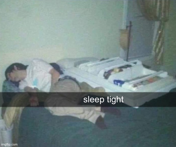 bruh | sleep tight | image tagged in bruh,lol,why are you reading this | made w/ Imgflip meme maker