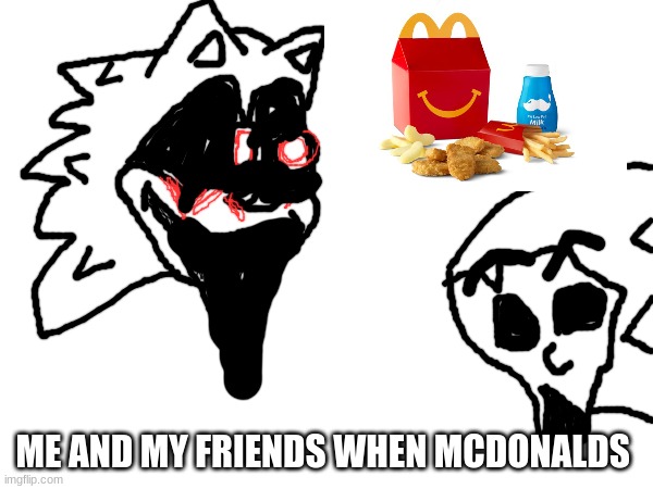 ME AND MY FRIENDS WHEN MCDONALDS | made w/ Imgflip meme maker