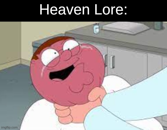Heaven Lore: | made w/ Imgflip meme maker