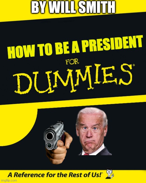 How to be a president | BY WILL SMITH; HOW TO BE A PRESIDENT | image tagged in for dummies | made w/ Imgflip meme maker