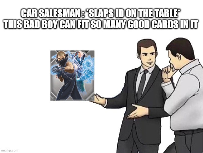 Car Salesman Slaps Hood Meme | CAR SALESMAN : *SLAPS ID ON THE TABLE*
THIS BAD BOY CAN FIT SO MANY GOOD CARDS IN IT | image tagged in memes,car salesman slaps hood | made w/ Imgflip meme maker