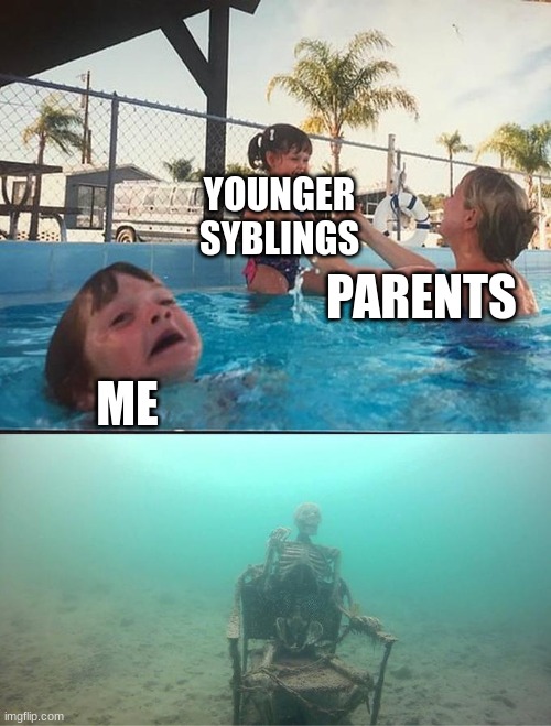 parents tho | YOUNGER SYBLINGS; PARENTS; ME | image tagged in sinking skeleton | made w/ Imgflip meme maker