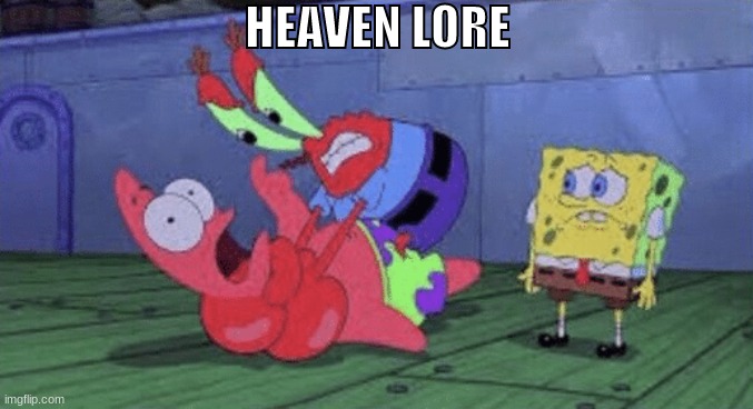heaven | HEAVEN LORE | image tagged in mr krabs choking patrick | made w/ Imgflip meme maker