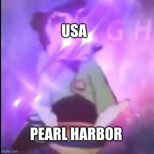 Somebody touched his land | USA; PEARL HARBOR | image tagged in somebody touch my speghet | made w/ Imgflip meme maker