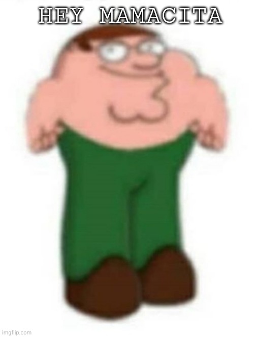 Weird peter Griffin saying Hey Mamacita Blank Meme Template