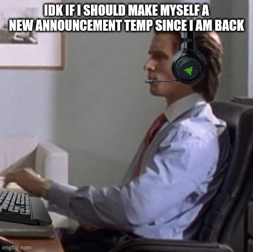 bateman gaming | IDK IF I SHOULD MAKE MYSELF A NEW ANNOUNCEMENT TEMP SINCE I AM BACK | image tagged in bateman gaming | made w/ Imgflip meme maker