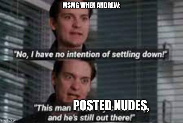 MSMG WHEN ANDREW:; POSTED NUDES, | made w/ Imgflip meme maker