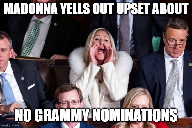 madorjorie taylor ciccone greene | MADONNA YELLS OUT UPSET ABOUT; NO GRAMMY NOMINATIONS | image tagged in marjorie | made w/ Imgflip meme maker