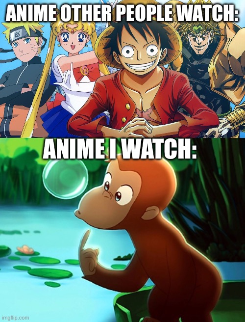 I still watch wild kratts | ANIME OTHER PEOPLE WATCH:; ANIME I WATCH: | image tagged in anime,memes,curious george,kids these days | made w/ Imgflip meme maker