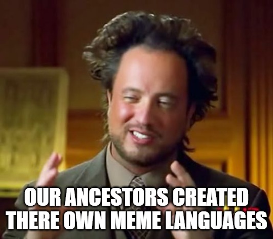 Ancient Aliens Meme | OUR ANCESTORS CREATED THERE OWN MEME LANGUAGES | image tagged in memes,ancient aliens,fun,funny,smart | made w/ Imgflip meme maker