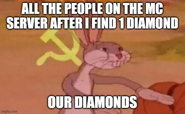Bugs bunny communist | ALL THE PEOPLE ON THE MC SERVER AFTER I FIND 1 DIAMOND; OUR DIAMONDS | image tagged in bugs bunny communist | made w/ Imgflip meme maker