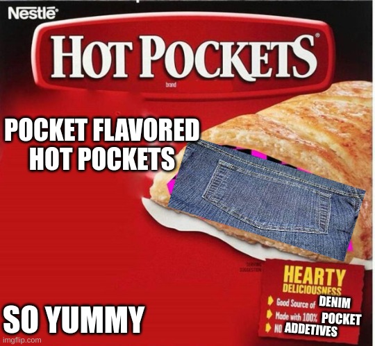 Pocket flavored hot pocket | POCKET FLAVORED HOT POCKETS; DENIM; SO YUMMY; POCKET; ADDETIVES | image tagged in hot pocket box,pocket | made w/ Imgflip meme maker